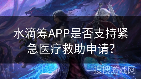 水滴筹APP是否支持紧急医疗救助申请？