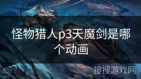 怪物猎人p3天魔剑是哪个动画