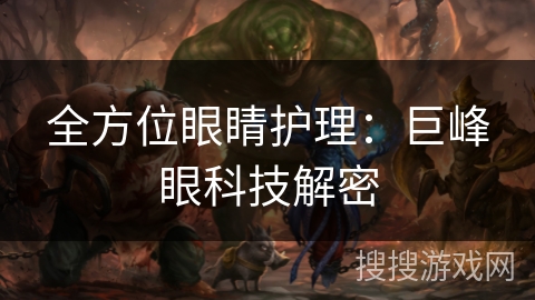 全方位眼睛护理:巨峰眼科技解密 全方位眼睛护理:巨峰眼科技解密