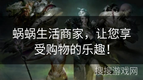 蜗蜗生活商家，让您享受购物的乐趣！