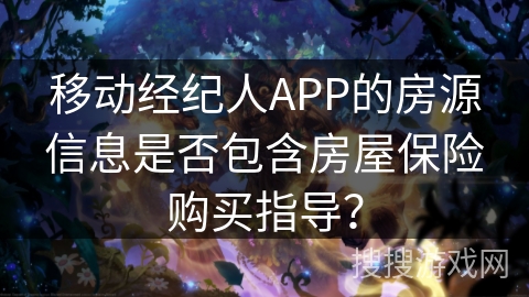 移动经纪人APP的房源信息是否包含房屋保险购买指导？