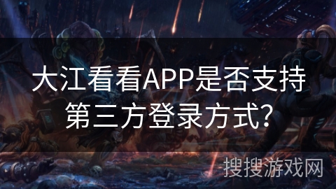 大江看看APP是否支持第三方登录方式？