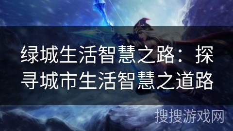 绿城生活智慧之路：探寻城市生活智慧之道路
