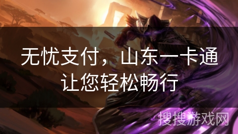 无忧支付，山东一卡通让您轻松畅行