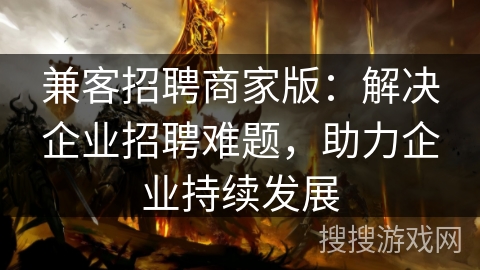 兼客招聘商家版：解决企业招聘难题，助力企业持续发展