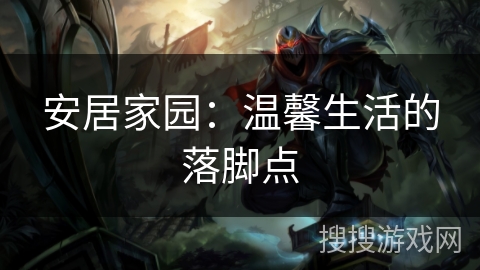 安居家园：温馨生活的落脚点