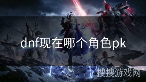 dnf现在哪个角色pk