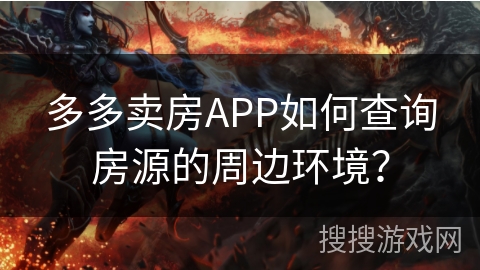 多多卖房APP如何查询房源的周边环境？