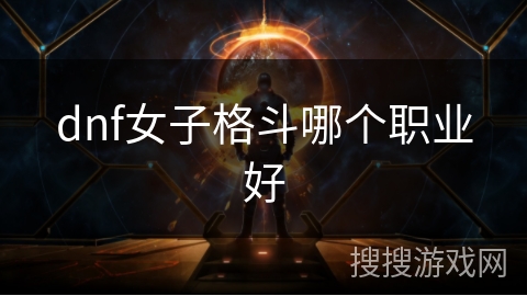dnf女子格斗哪个职业好