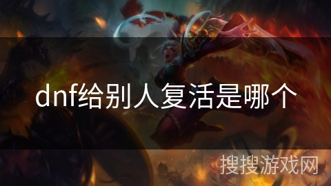 dnf给别人复活是哪个 dnf给别人复活是哪个