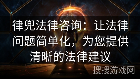 律兜法律咨询：让法律问题简单化，为您提供清晰的法律建议