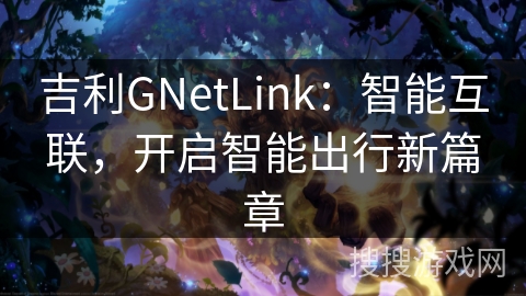 吉利GNetLink：智能互联，开启智能出行新篇章