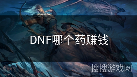 DNF哪个药赚钱 DNF哪个药赚钱