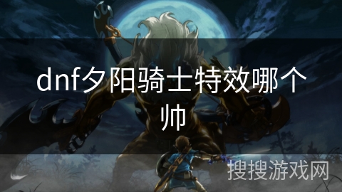 dnf夕阳骑士特效哪个帅