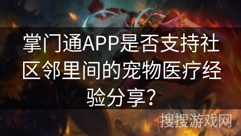 掌门通APP是否支持社区邻里间的宠物医疗经验分享？