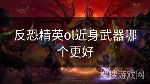 反恐精英ol近身武器哪个更好