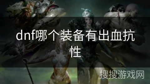dnf哪个装备有出血抗性 dnf哪个装备有出血抗性