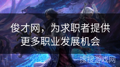 俊才网，为求职者提供更多职业发展机会