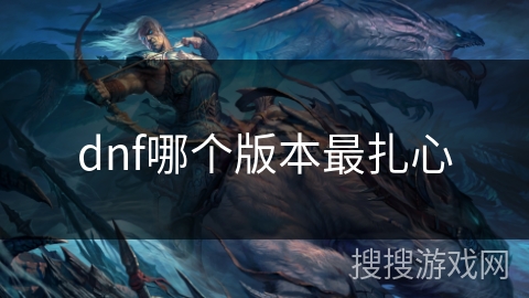 dnf哪个版本最扎心 dnf哪个版本最扎心