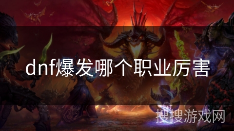 dnf爆发哪个职业厉害 dnf爆发哪个职业厉害