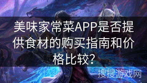 美味家常菜APP是否提供食材的购买指南和价格比较？