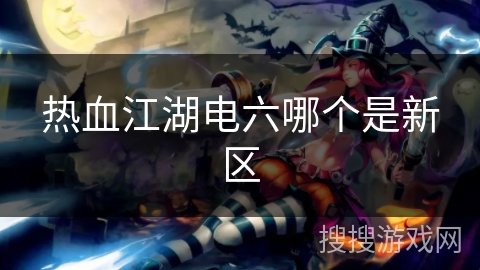 热血江湖电六哪个是新区