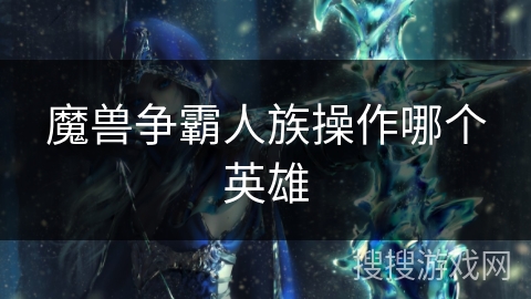 魔兽争霸人族操作哪个英雄