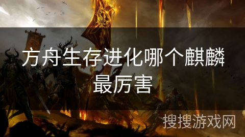 方舟生存进化哪个麒麟最厉害