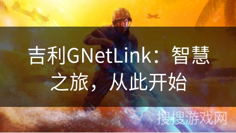 吉利GNetLink：智慧之旅，从此开始