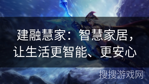 建融慧家：智慧家居，让生活更智能、更安心