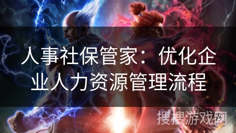 人事社保管家：优化企业人力资源管理流程