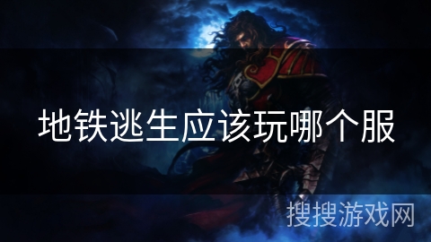 地铁逃生应该玩哪个服 地铁逃生应该玩哪个服