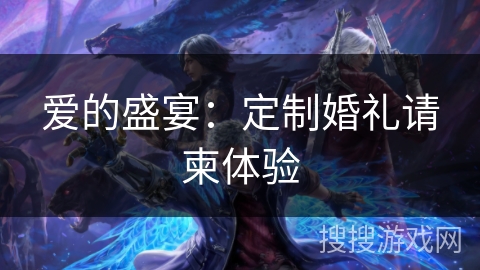 爱的盛宴：定制婚礼请柬体验