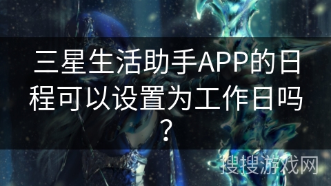 三星生活助手APP的日程可以设置为工作日吗？