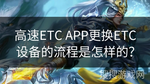 高速ETC APP更换ETC设备的流程是怎样的？