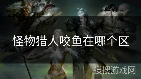 怪物猎人咬鱼在哪个区