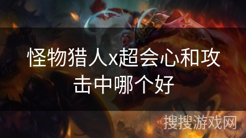 怪物猎人x超会心和攻击中哪个好