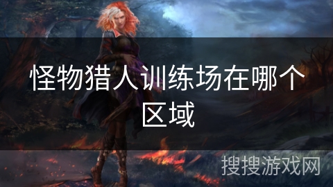 怪物猎人训练场在哪个区域