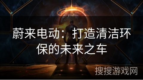 蔚来电动：打造清洁环保的未来之车