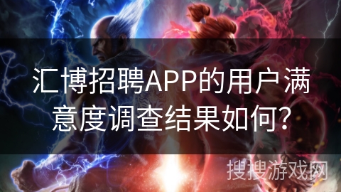 汇博招聘APP的用户满意度调查结果如何？