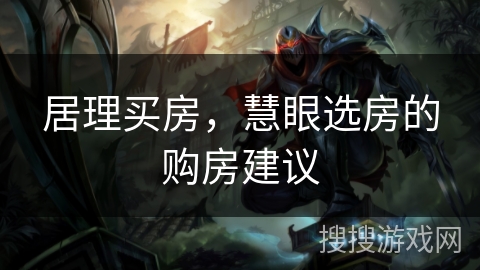 居理买房，慧眼选房的购房建议