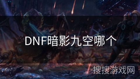 DNF暗影九空哪个 DNF暗影九空哪个