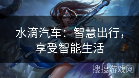 水滴汽车:智慧出行,享受智能生活 水滴汽车:智慧出行,享受智能生活