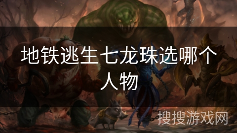 地铁逃生七龙珠选哪个人物