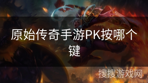原始传奇手游PK按哪个键