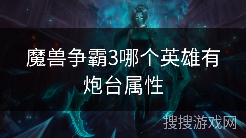 魔兽争霸3哪个英雄有炮台属性