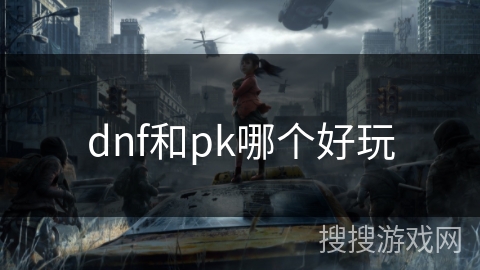 dnf和pk哪个好玩