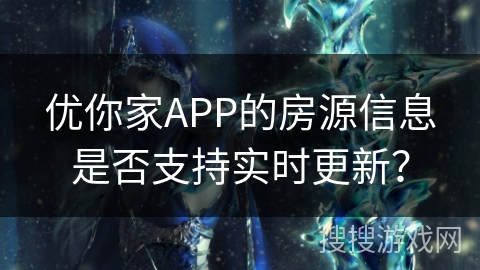 优你家APP的房源信息是否支持实时更新？