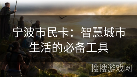 宁波市民卡：智慧城市生活的必备工具