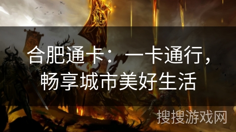 合肥通卡:一卡通行,畅享城市美好生活 合肥通卡:一卡通行,畅享城市美好生活